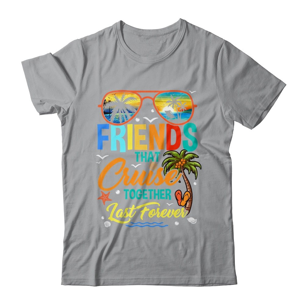 Friends That Cruise Together Last Forever Vacation Cruising Shirt & Tank Top | siriusteestore