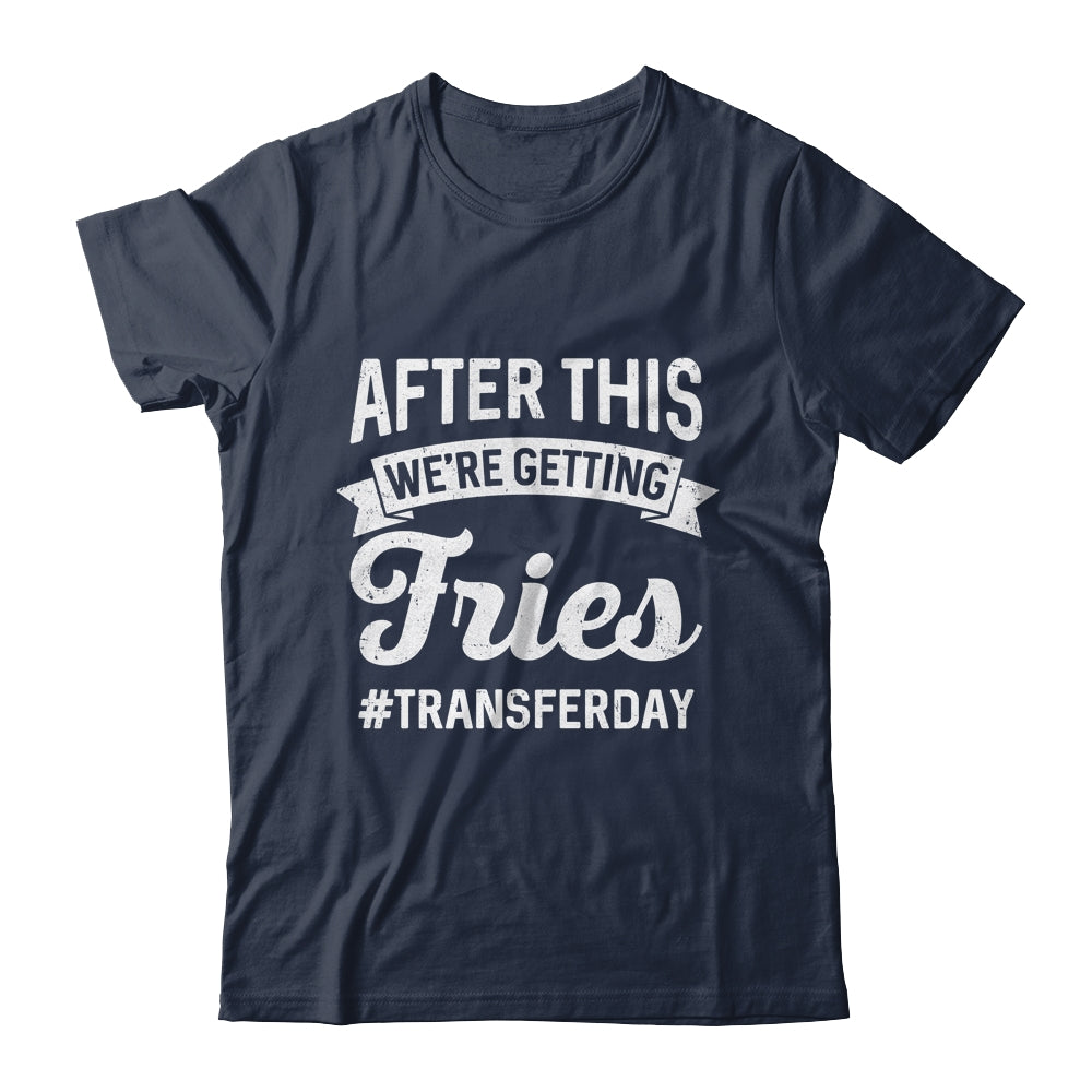 Fries On Transfer Day Infertility Embryo IVF Mom IVF Dad Shirt & Hoodie | siriusteestore