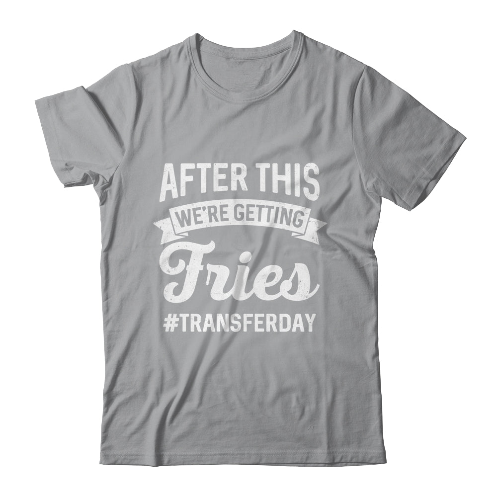 Fries On Transfer Day Infertility Embryo IVF Mom IVF Dad Shirt & Hoodie | siriusteestore