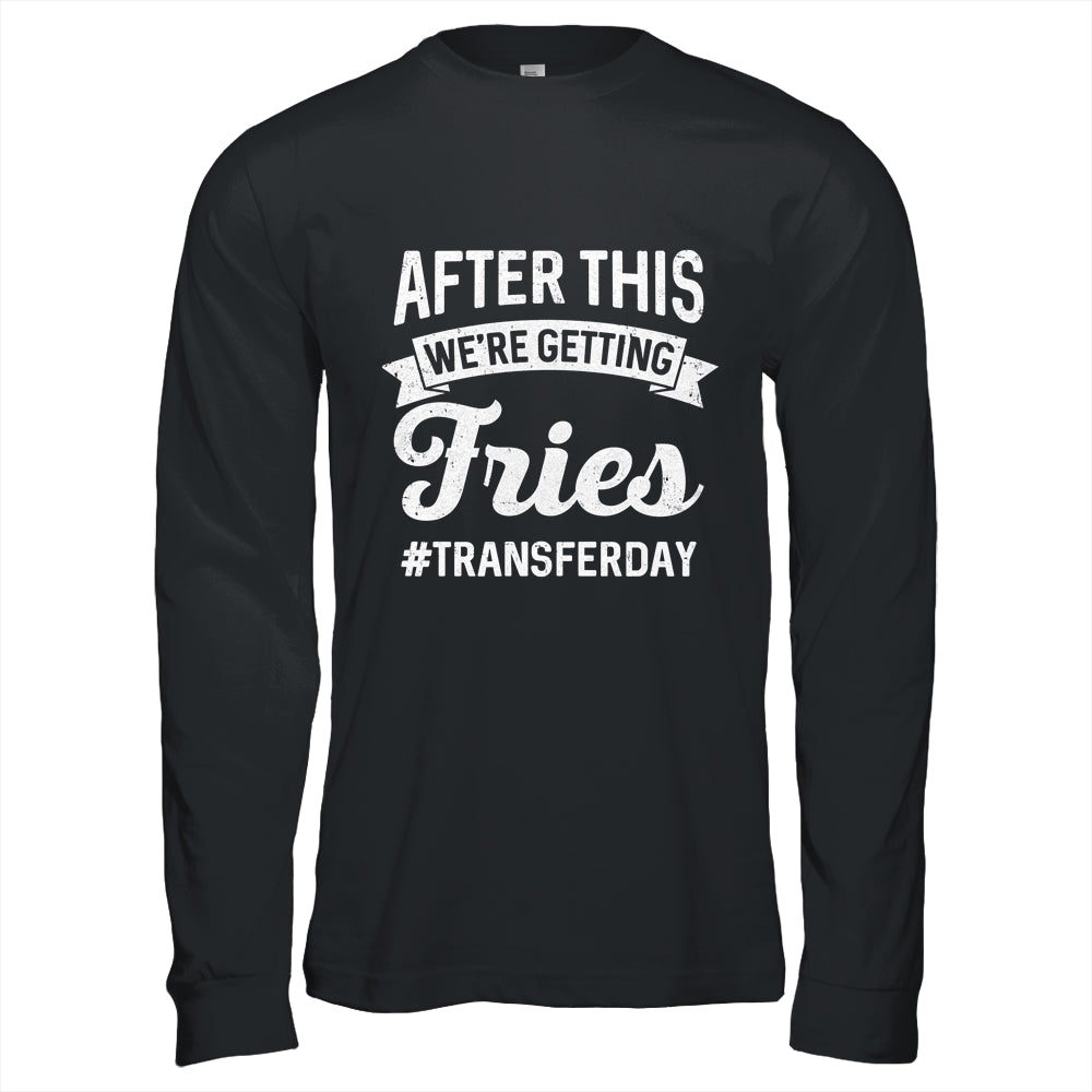 Fries On Transfer Day Infertility Embryo IVF Mom IVF Dad Shirt & Hoodie | siriusteestore