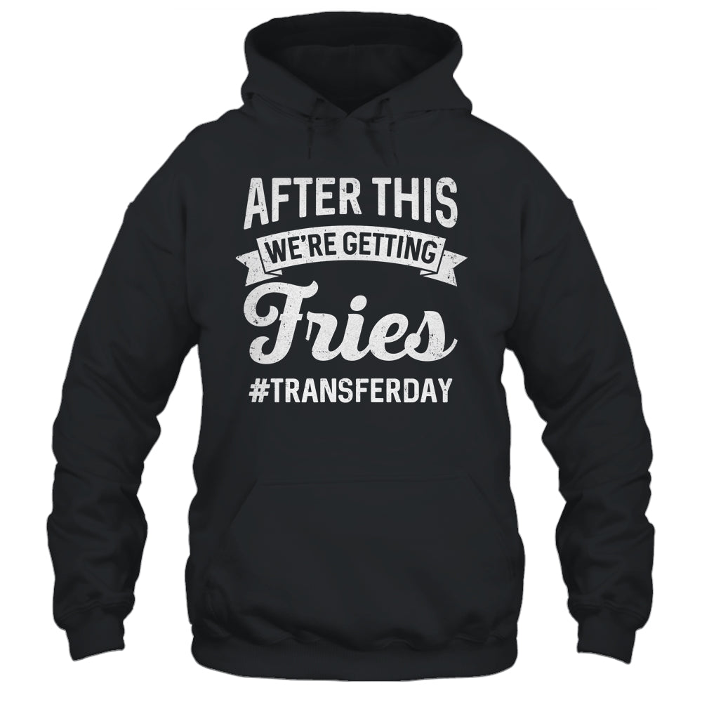 Fries On Transfer Day Infertility Embryo IVF Mom IVF Dad Shirt & Hoodie | siriusteestore