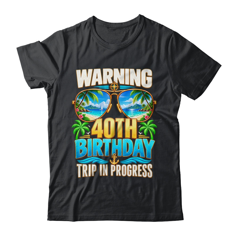 Funny 40 Years Old Warning 40Th Birthday Trip In Progress Shirt & Hoodie | siriusteestore