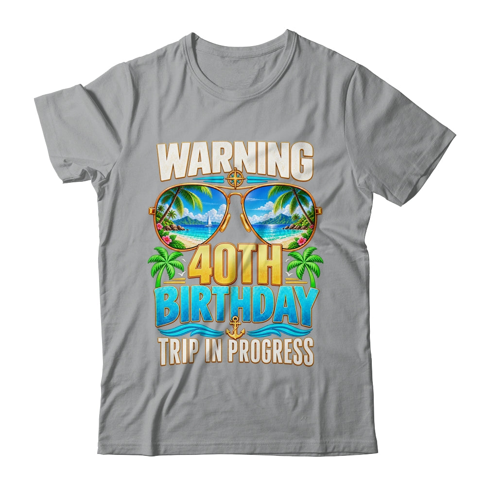 Funny 40 Years Old Warning 40Th Birthday Trip In Progress Shirt & Hoodie | siriusteestore