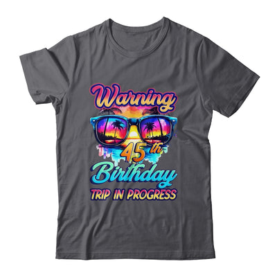 Funny 45 Years Old Warning 45th Birthday Trip In Progress Shirt & Tank Top | siriusteestore