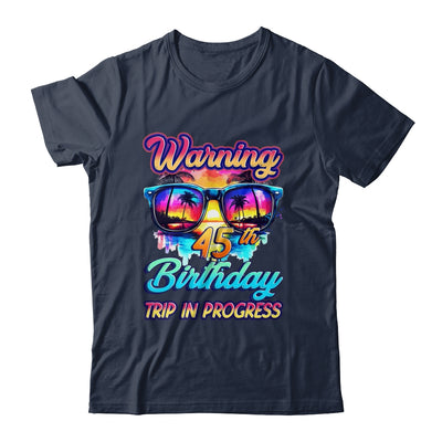 Funny 45 Years Old Warning 45th Birthday Trip In Progress Shirt & Tank Top | siriusteestore