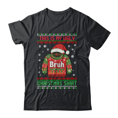 Funny BRUH This Is My Ugly Christmas For Men Women Boy Girls Shirt & Sweatshirt | siriusteestore