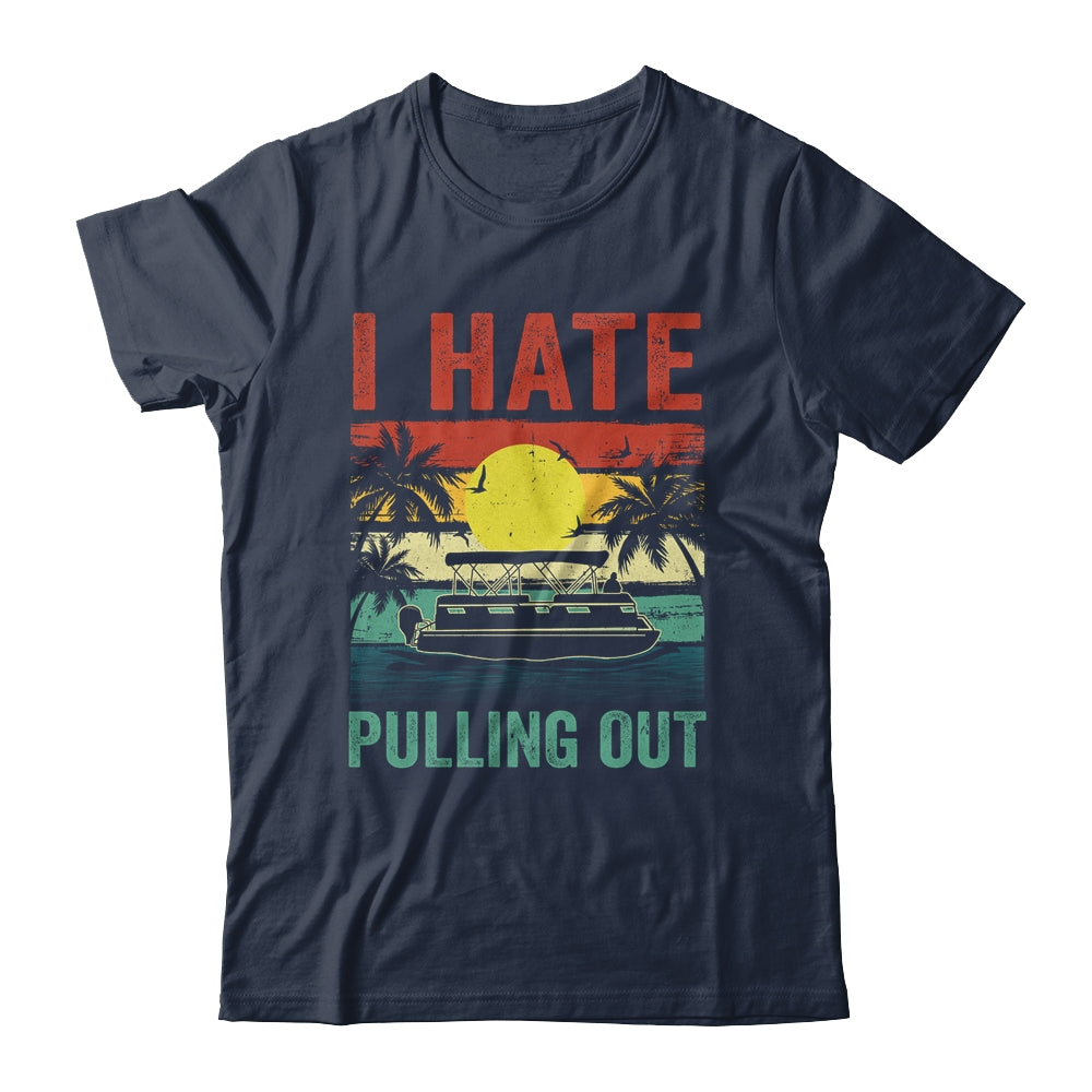 Funny Boating I Hate Pulling Out Pontoon Boat Captain Retro Shirt & Tank Top | siriusteestore