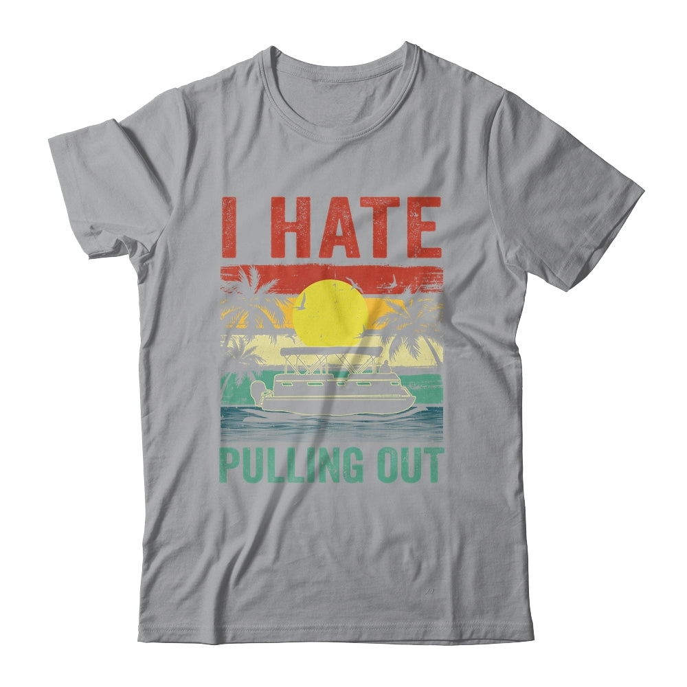 Funny Boating I Hate Pulling Out Pontoon Boat Captain Retro Shirt & Tank Top | siriusteestore
