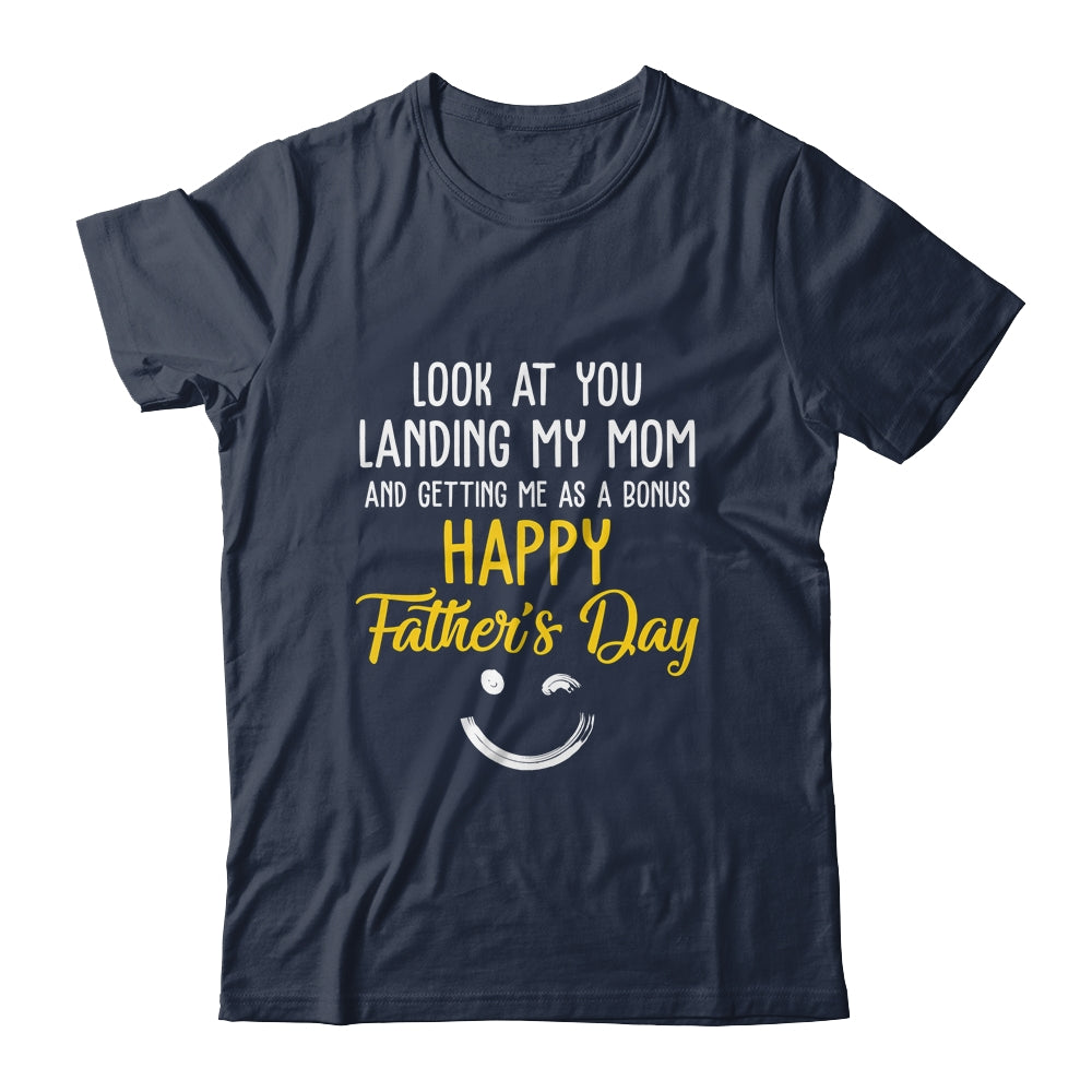 Funny Dad Look At You Landing My Mom Getting Me As A Bonus Shirt & Hoodie | siriusteestore