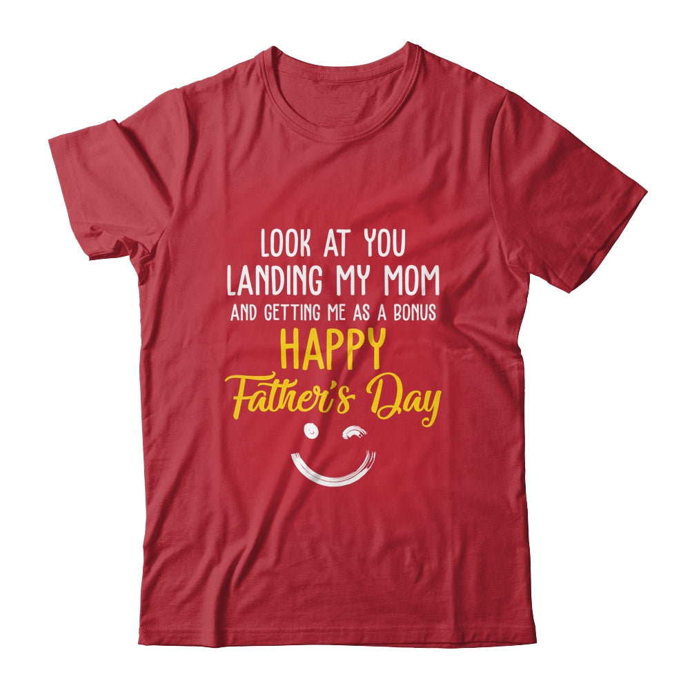 Funny Dad Look At You Landing My Mom Getting Me As A Bonus Shirt & Hoodie | siriusteestore