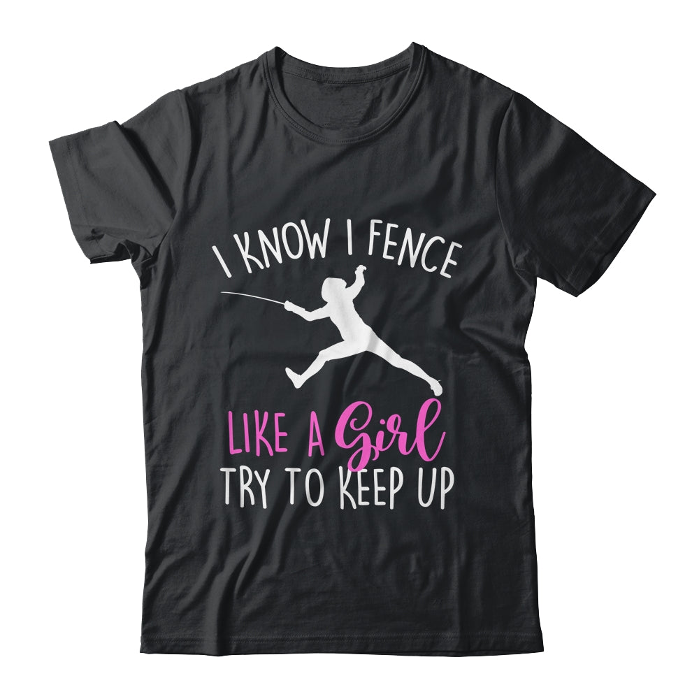 Funny Fence Like A Girl Try To Keep Up Fencing Girl Shirt & Tank Top | siriusteestore