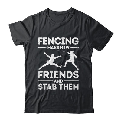 Funny Fencing Make New Friends Fencer Design For Men Women Shirt & Hoodie | siriusteestore
