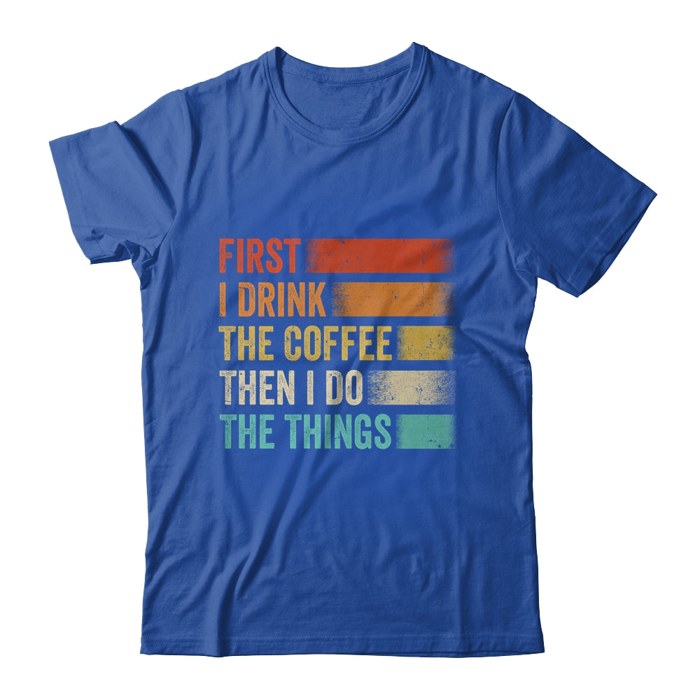 Funny First I Drink The Coffee Then I Do The Things Saying Shirt & Hoodie | siriusteestore