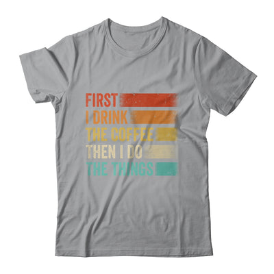 Funny First I Drink The Coffee Then I Do The Things Saying Shirt & Hoodie | siriusteestore