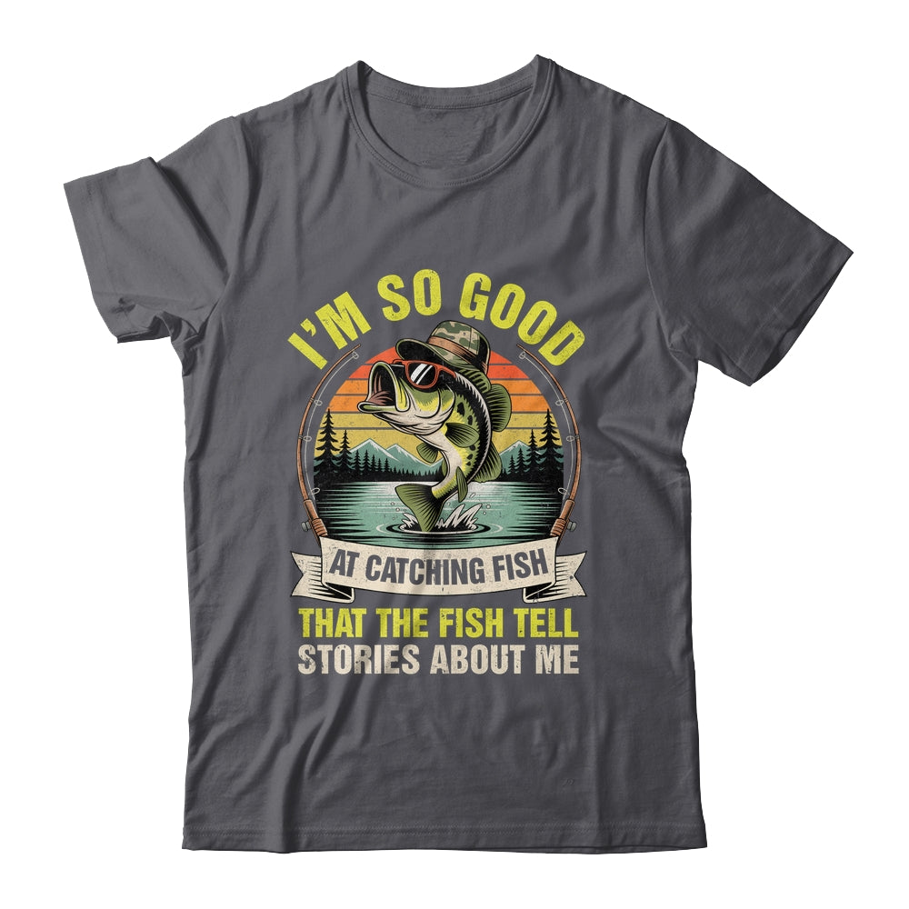 Funny Fishing Fisherman I'm So Good At Catching Fish Shirt & Hoodie | siriusteestore