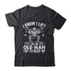 Funny For Gym I Know I Lift Like An Old Man Try To Keep Up Shirt & Hoodie | siriusteestore