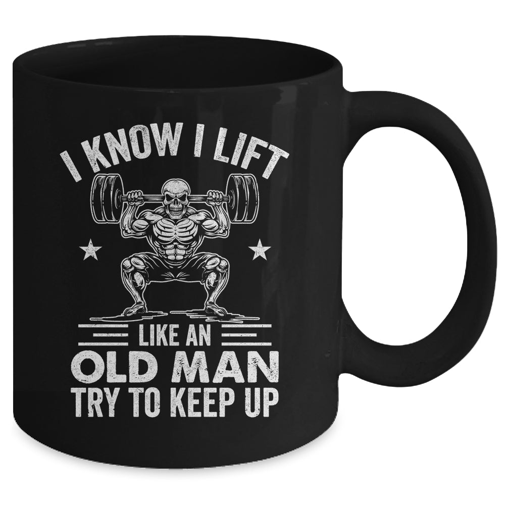 Funny For Gym I Know I Lift Like An Old Man Try To Keep Up Mug | siriusteestore