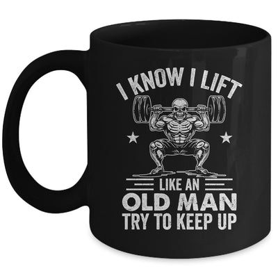 Funny For Gym I Know I Lift Like An Old Man Try To Keep Up Mug | siriusteestore