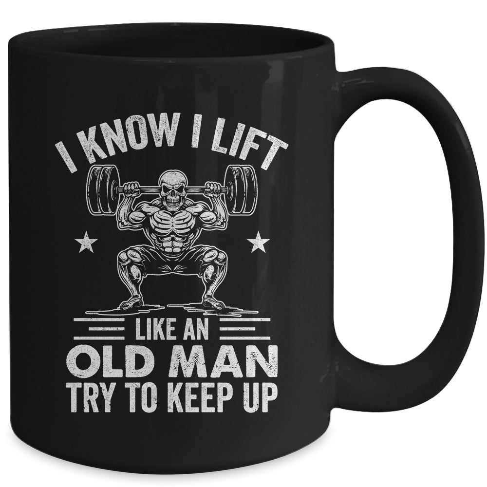 Funny For Gym I Know I Lift Like An Old Man Try To Keep Up Mug | siriusteestore