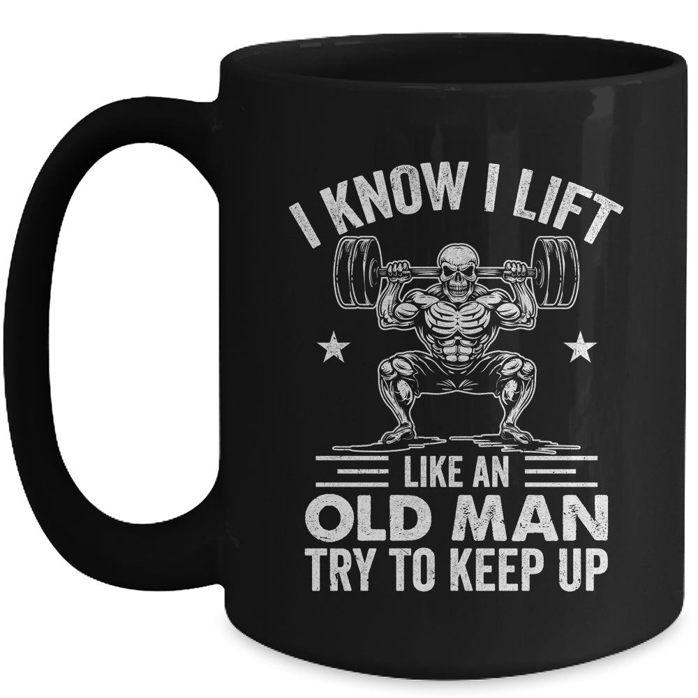 Funny For Gym I Know I Lift Like An Old Man Try To Keep Up Mug | siriusteestore