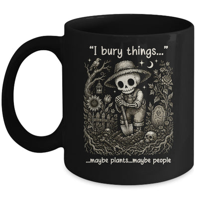 Funny Gardener I Bury Things Maybe Plants Maybe People Humor Mug | siriusteestore