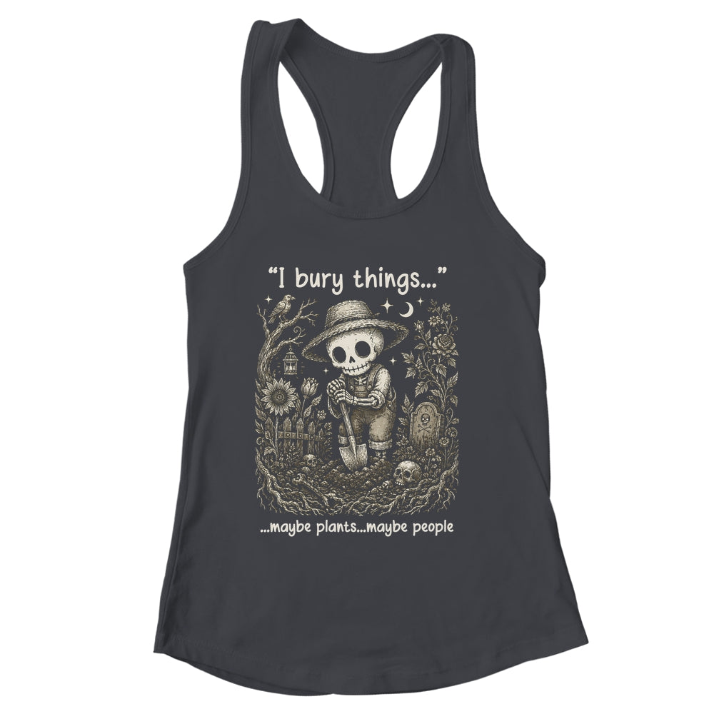 Funny Gardener I Bury Things Maybe Plants Maybe People Humor Shirt & Tank Top | siriusteestore