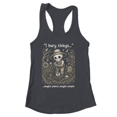 Funny Gardener I Bury Things Maybe Plants Maybe People Humor Shirt & Tank Top | siriusteestore