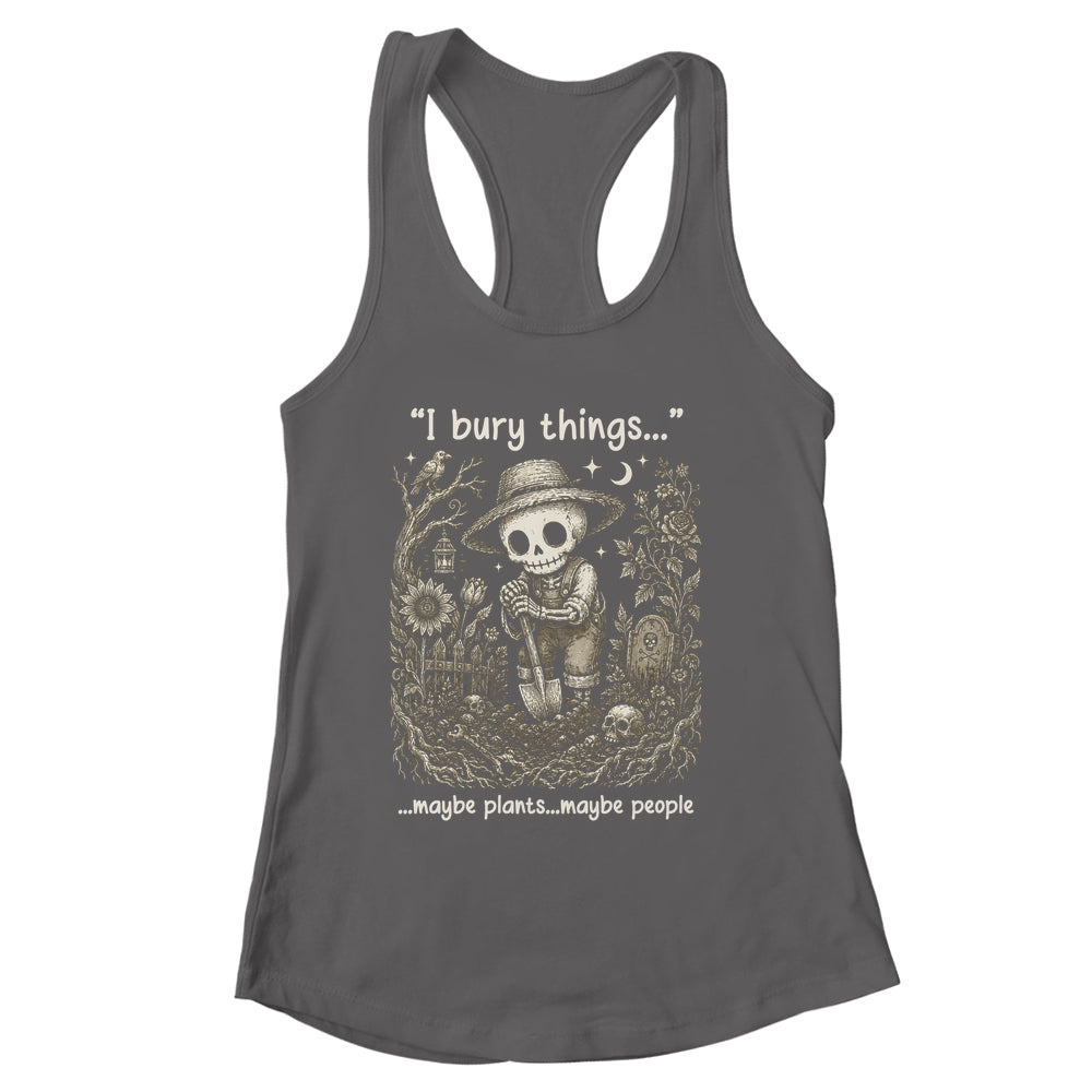 Funny Gardener I Bury Things Maybe Plants Maybe People Humor Shirt & Tank Top | siriusteestore