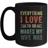 Funny Husband Everything I Love To Do Makes My Wife Mad Mug | siriusteestore