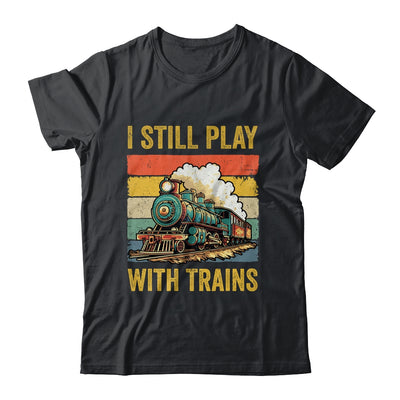 Funny I Still Play With Trains For Men Women Driver Lover Shirt & Hoodie | siriusteestore