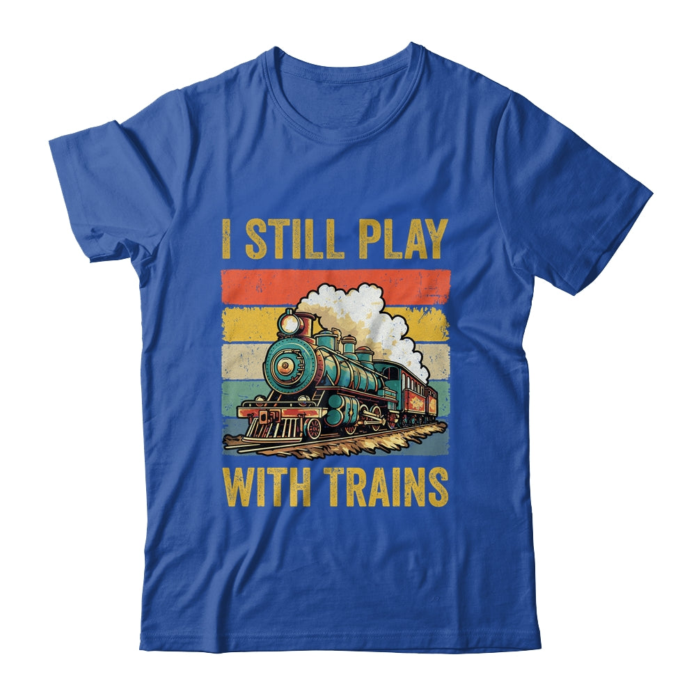 Funny I Still Play With Trains For Men Women Driver Lover Shirt & Hoodie | siriusteestore