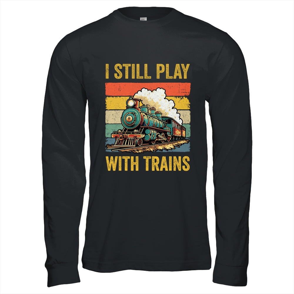 Funny I Still Play With Trains For Men Women Driver Lover Shirt & Hoodie | siriusteestore