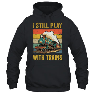 Funny I Still Play With Trains For Men Women Driver Lover Shirt & Hoodie | siriusteestore