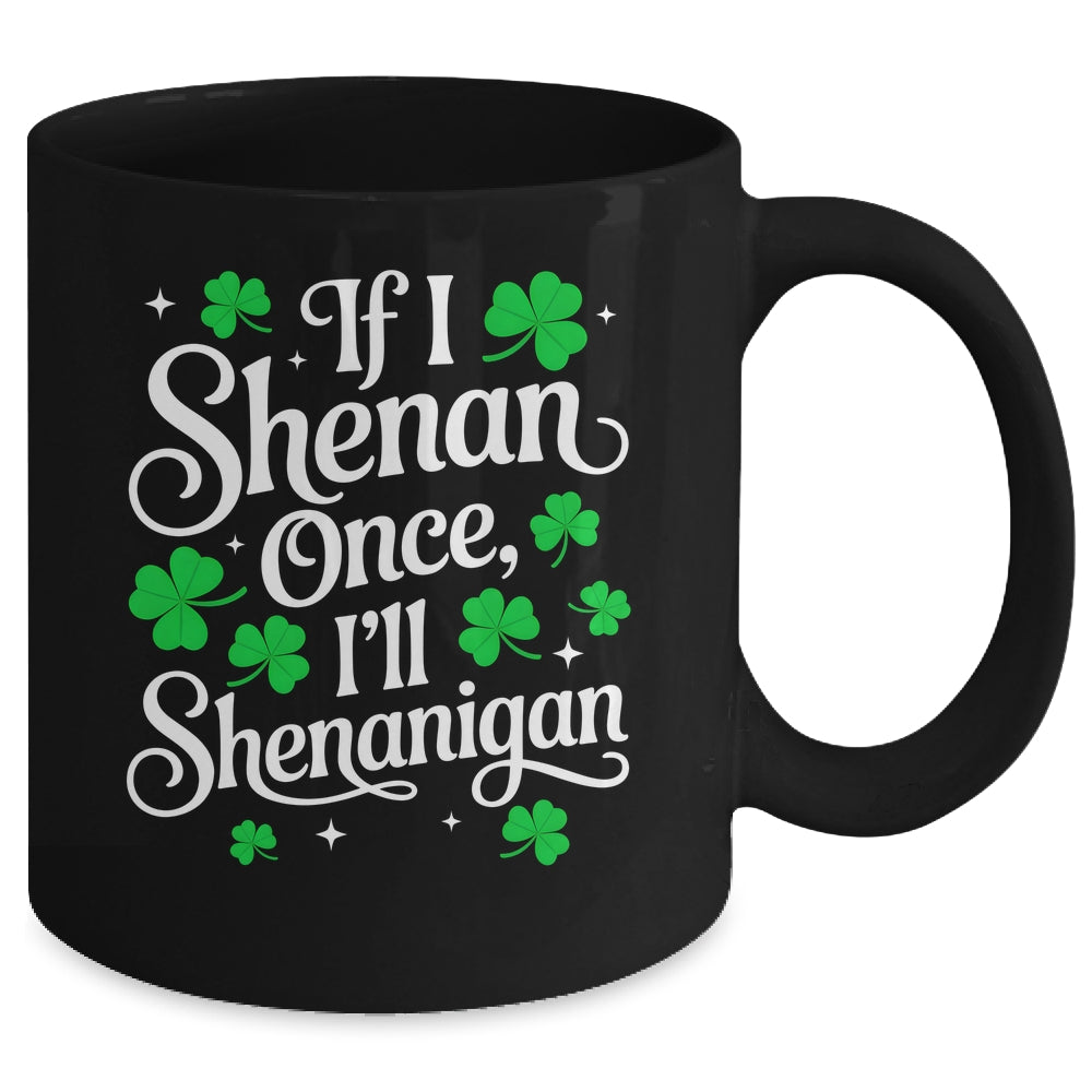 Funny If I Shenan Once I’ll Shenanigan St Patricks Day Mug | siriusteestore
