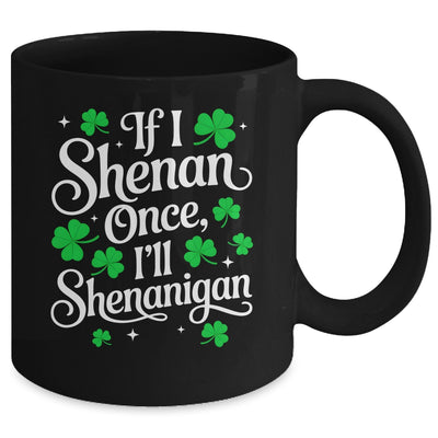 Funny If I Shenan Once I’ll Shenanigan St Patricks Day Mug | siriusteestore