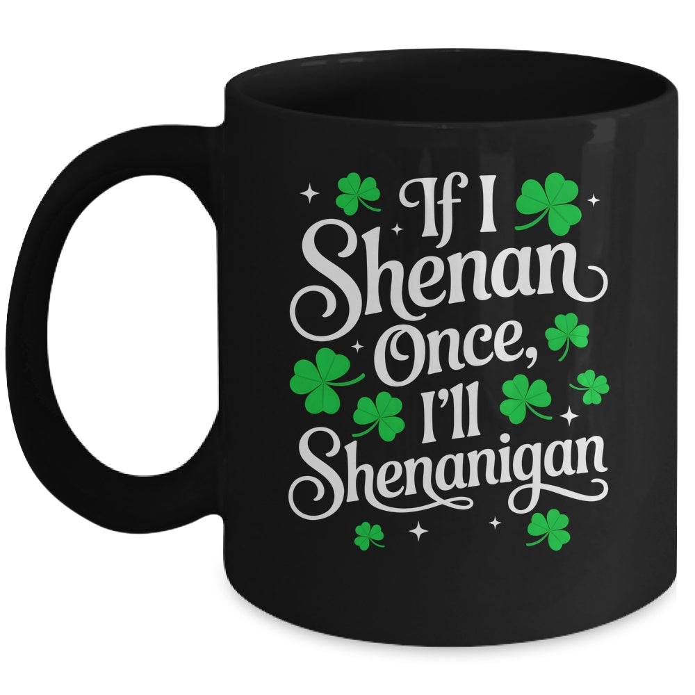 Funny If I Shenan Once I’ll Shenanigan St Patricks Day Mug | siriusteestore