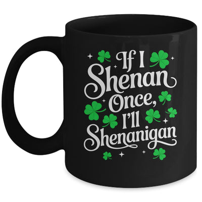 Funny If I Shenan Once I’ll Shenanigan St Patricks Day Mug | siriusteestore
