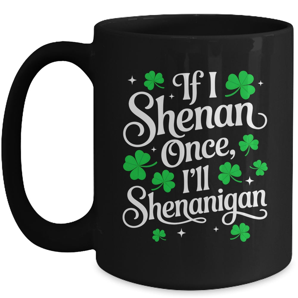 Funny If I Shenan Once I’ll Shenanigan St Patricks Day Mug | siriusteestore