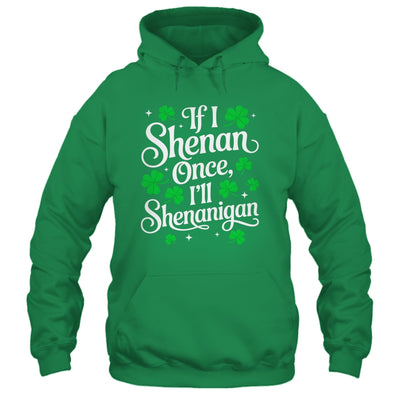 Funny If I Shenan Once I’ll Shenanigan St Patricks Day Shirt & Hoodie | siriusteestore