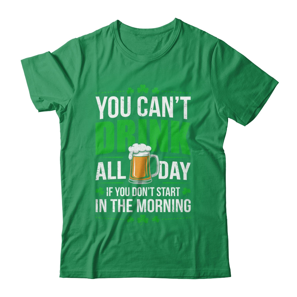 Funny Irish Drinking St Patricks Day You Can't Drink All Day Shirt & Hoodie | siriusteestore