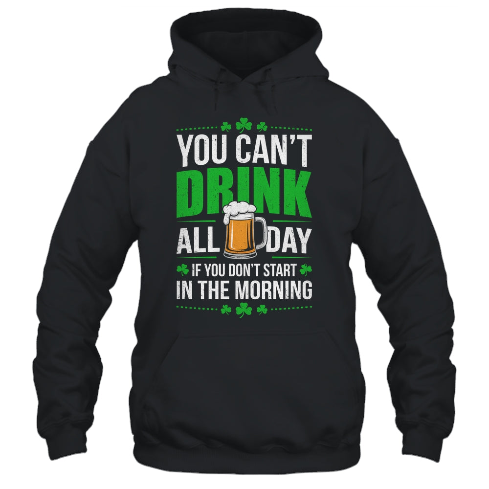 Funny Irish Drinking St Patricks Day You Can't Drink All Day Shirt & Hoodie | siriusteestore