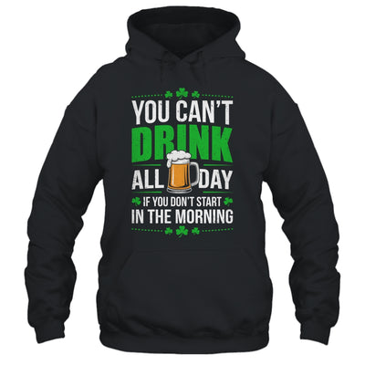 Funny Irish Drinking St Patricks Day You Can't Drink All Day Shirt & Hoodie | siriusteestore