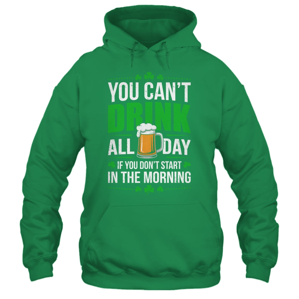 Funny Irish Drinking St Patricks Day You Can't Drink All Day Shirt & Hoodie | siriusteestore
