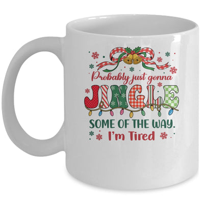 Funny Probably Just Gonna Jingle Some Of The Way I'm Tired Mug | siriusteestore