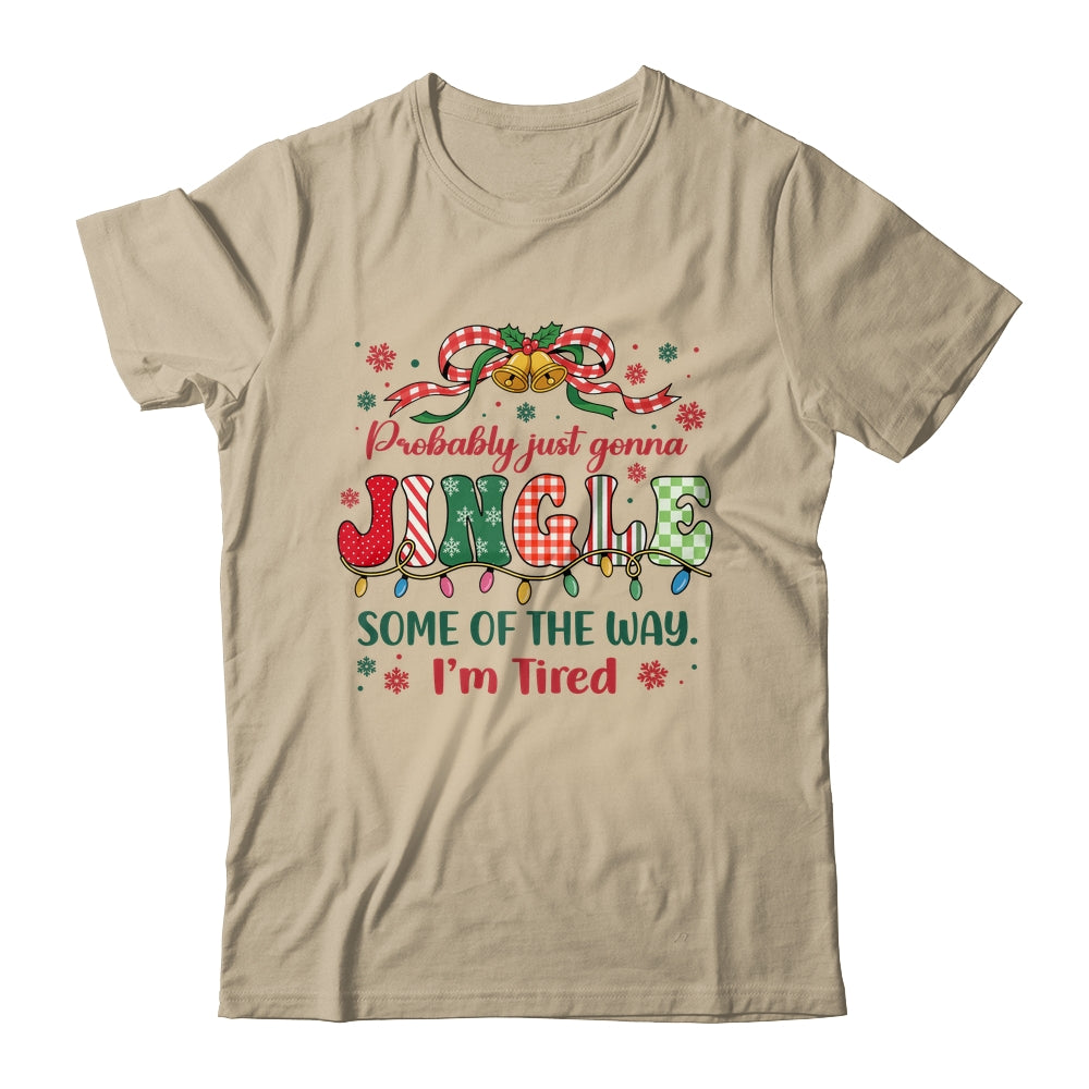 Funny Probably Just Gonna Jingle Some Of The Way I'm Tired Shirt & Sweatshirt | siriusteestore
