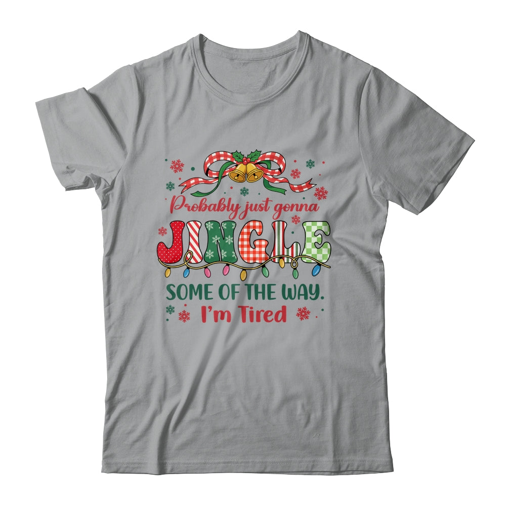 Funny Probably Just Gonna Jingle Some Of The Way I'm Tired Shirt & Sweatshirt | siriusteestore