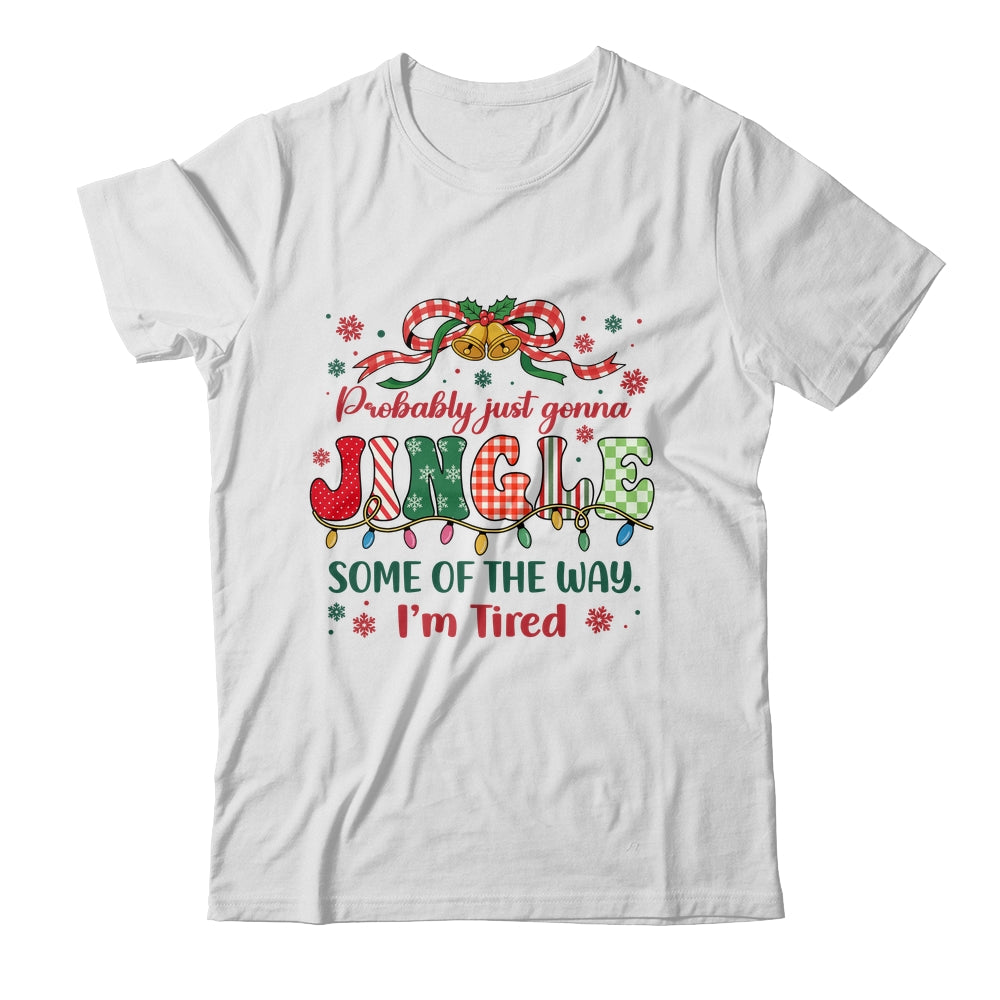Funny Probably Just Gonna Jingle Some Of The Way I'm Tired Shirt & Sweatshirt | siriusteestore