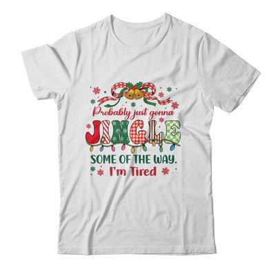 Funny Probably Just Gonna Jingle Some Of The Way I'm Tired Shirt & Sweatshirt | siriusteestore