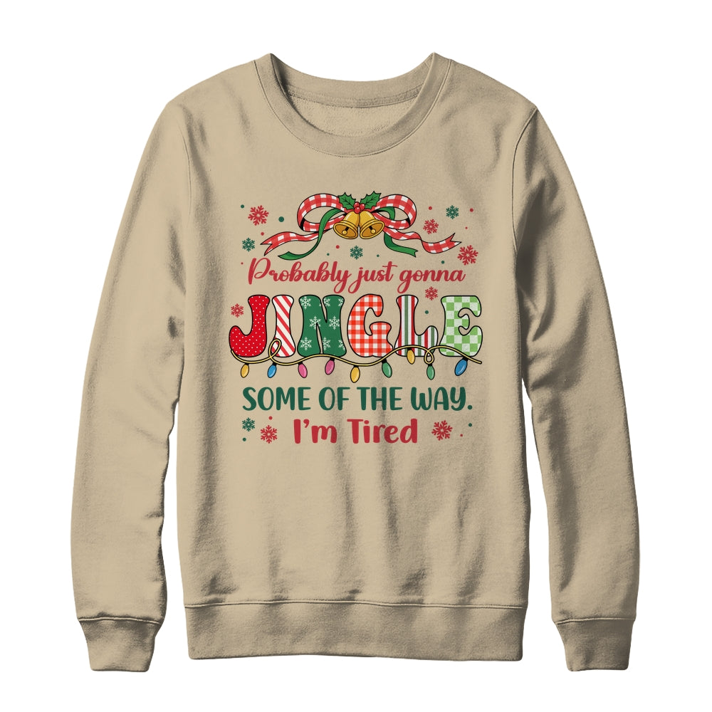Funny Probably Just Gonna Jingle Some Of The Way I'm Tired Shirt & Sweatshirt | siriusteestore