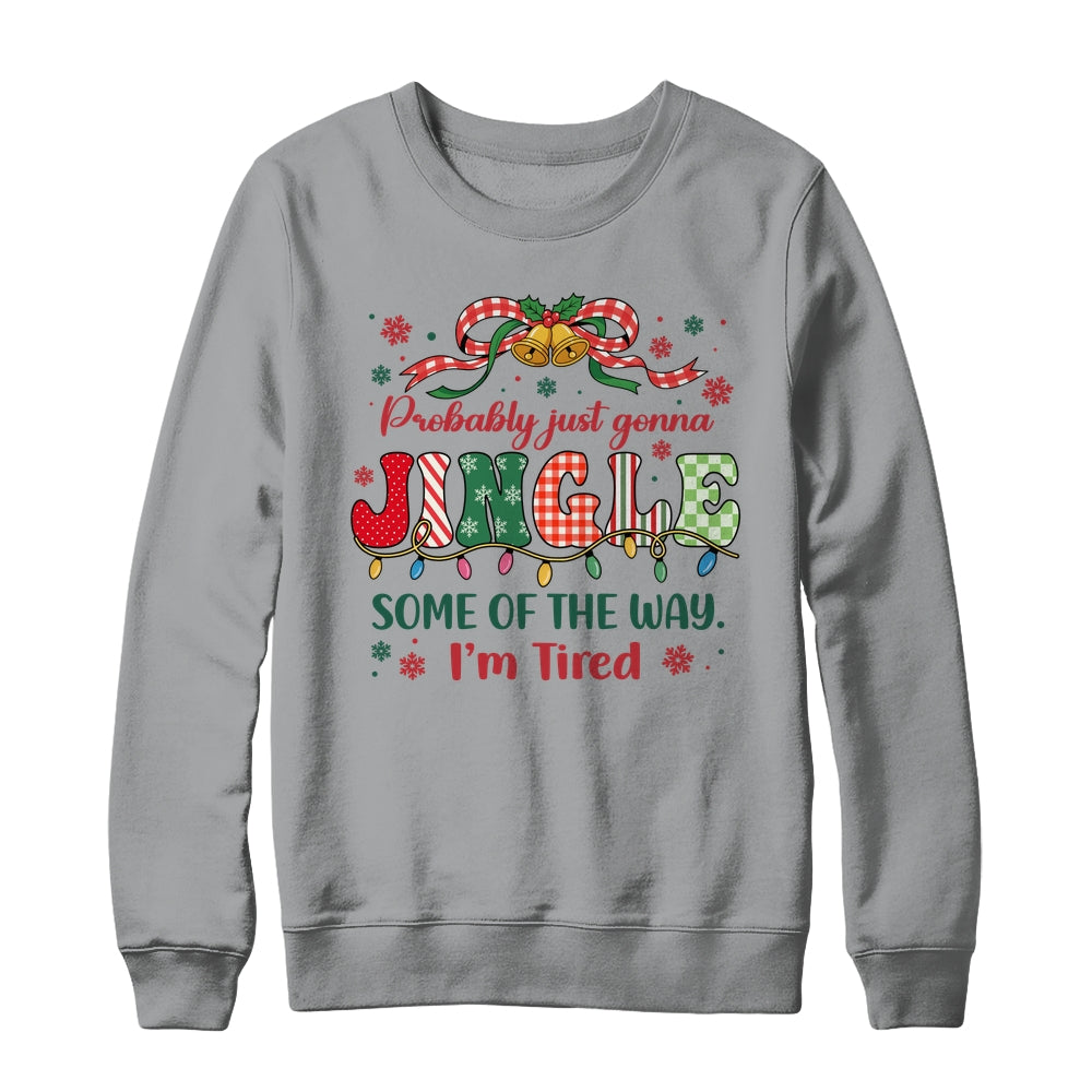 Funny Probably Just Gonna Jingle Some Of The Way I'm Tired Shirt & Sweatshirt | siriusteestore